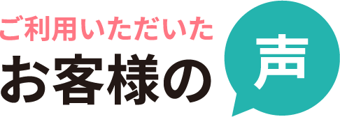 ご利用いただいたお客様の声